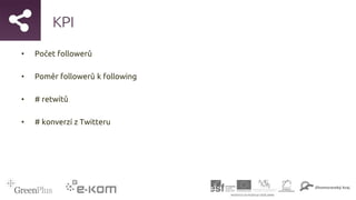 KPI
• Počet followerů
• Poměr followerů k following
• # retwítů
• # konverzí z Twitteru
 