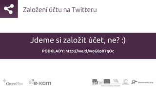 Založení účtu na Twitteru
Jdeme si založit účet, ne? :)
PODKLADY: http://we.tl/woG0pX7qOc
 