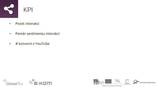 KPI
• Počet interakcí
• Poměr sentimentu interakcí
• # konverzí z YouTube
 