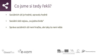 Co jsme si tedy řekli?
• Sociálních sítí je hodně, opravdu hodně
• Sociální sítě nejsou „na jedno brdo“
• Správa sociálních sítí není hračka, ale taky to není věda
 