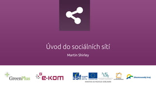 Úvod do sociálních sítí
Martin Shirley
 