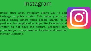 Instagram
Unlike other apps, Instagram allows you to add
hashtags to public stories. This makes your story
visible among o...