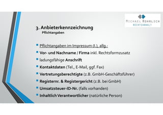 3. Anbieterkennzeichnung
Pflichtangaben
 Pflichtangaben im Impressum (I.), allg.:
 Vor‐ und Nachname / Firma inkl. Recht...
