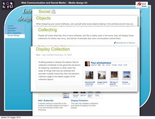 Web Communication and Social Media - Media design 03


                   Interaction
                                                      http://developer.yahoo.com/ypatterns/social/
                 design patterns




sabato 22 maggio 2010
 