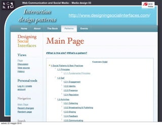 Web Communication and Social Media - Media design 03


                   Interaction
                                                           http://www.designingsocialinterfaces.com/
                 design patterns




sabato 22 maggio 2010
 