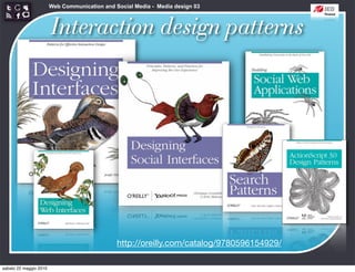 Web Communication and Social Media - Media design 03



                        Interaction design patterns




                                               http://oreilly.com/catalog/9780596154929/

sabato 22 maggio 2010
 