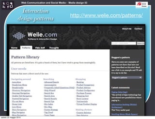 Web Communication and Social Media - Media design 03


                   Interaction
                                                              http://www.welie.com/patterns/
                 design patterns




sabato 22 maggio 2010
 