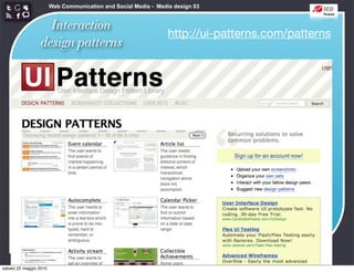 Web Communication and Social Media - Media design 03


                   Interaction
                                                                 http://ui-patterns.com/patterns
                 design patterns




sabato 22 maggio 2010
 
