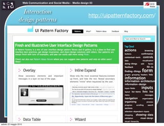 Web Communication and Social Media - Media design 03


                   Interaction
                                                                         http://uipatternfactory.com/
                 design patterns




sabato 22 maggio 2010
 