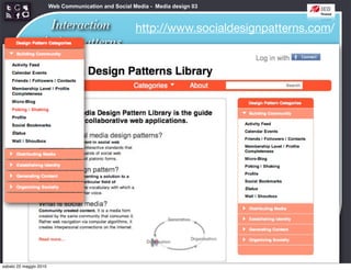 Web Communication and Social Media - Media design 03


                   Interaction                        http://www.socialdesignpatterns.com/
                 design patterns




sabato 22 maggio 2010
 