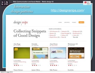 Web Communication and Social Media - Media design 03


                   Interaction
                 design patterns                                        http://designsnips.com/




sabato 22 maggio 2010
 