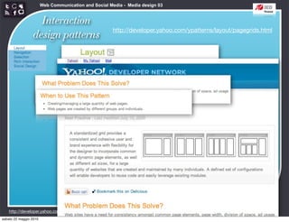 Web Communication and Social Media - Media design 03


                   Interaction
                                                      http://developer.yahoo.com/ypatterns/layout/pagegrids.html
                 design patterns




    http://developer.yahoo.com/ypatterns/layout/
sabato 22 maggio 2010
 