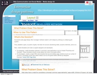 Web Communication and Social Media - Media design 03


                   Interaction
                                                      http://developer.yahoo.com/ypatterns/layout/pagegrids.html
                 design patterns




    http://developer.yahoo.com/ypatterns/layout/
sabato 22 maggio 2010
 