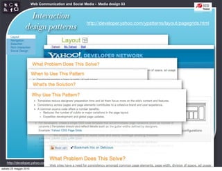 Web Communication and Social Media - Media design 03


                   Interaction
                                                      http://developer.yahoo.com/ypatterns/layout/pagegrids.html
                 design patterns




    http://developer.yahoo.com/ypatterns/layout/
sabato 22 maggio 2010
 