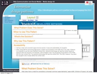 Web Communication and Social Media - Media design 03


                   Interaction
                                                      http://developer.yahoo.com/ypatterns/layout/pagegrids.html
                 design patterns




    http://developer.yahoo.com/ypatterns/layout/
sabato 22 maggio 2010
 