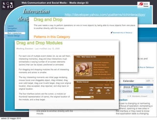 Web Communication and Social Media - Media design 03


                   Interaction                           http://developer.yahoo.com/ypatterns/richinteraction/
                 design patterns




sabato 22 maggio 2010
 