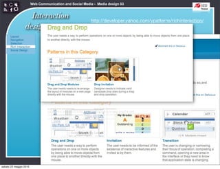 Web Communication and Social Media - Media design 03


                   Interaction                           http://developer.yahoo.com/ypatterns/richinteraction/
                 design patterns




sabato 22 maggio 2010
 