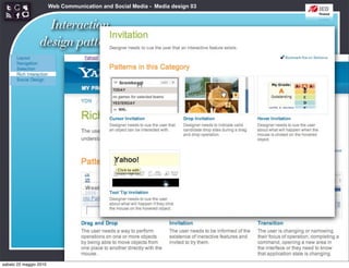 Web Communication and Social Media - Media design 03


                   Interaction                           http://developer.yahoo.com/ypatterns/richinteraction/
                 design patterns




sabato 22 maggio 2010
 