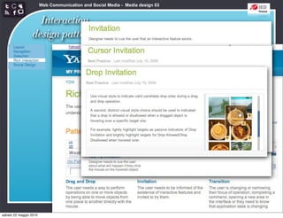 Web Communication and Social Media - Media design 03


                   Interaction                           http://developer.yahoo.com/ypatterns/richinteraction/
                 design patterns




sabato 22 maggio 2010
 