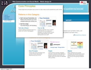 Web Communication and Social Media - Media design 03


                   Interaction
                                                      http://developer.yahoo.com/ypatterns/social/
                 design patterns




sabato 22 maggio 2010
 