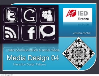cristian contini




             web communication e social media

          Media Design 04
                        Interaction Design Patterns


sabato 22 maggio 2010
 