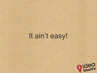 It ain’t easy! 