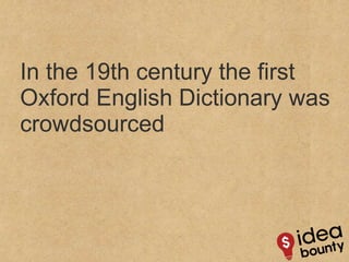 In the 19th century the first Oxford English Dictionary was crowdsourced  