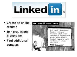 Create an online resumeJoin groups and discussionsFind additional contacts