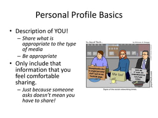Personal Profile BasicsDescription of YOU!Share what is appropriate to the type of mediaBe appropriateOnly include that information that you feel comfortable sharing.  Just because someone asks doesn’t mean you have to share! 
