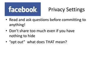 Privacy SettingsRead and ask questions before committing to anything!Don’t share too much even if you have nothing to hide“opt out”  what does THAT mean?