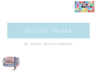 Social Media
By Autumn Dennis-Stephens
 