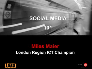Miles Maier London Region ICT Champion SOCIAL MEDIA 101 