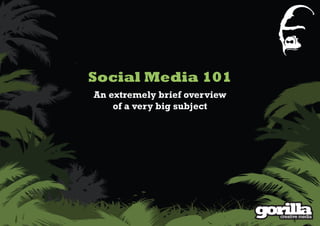 Social Media 101
An extremely brief overview
of a very big subject
 
