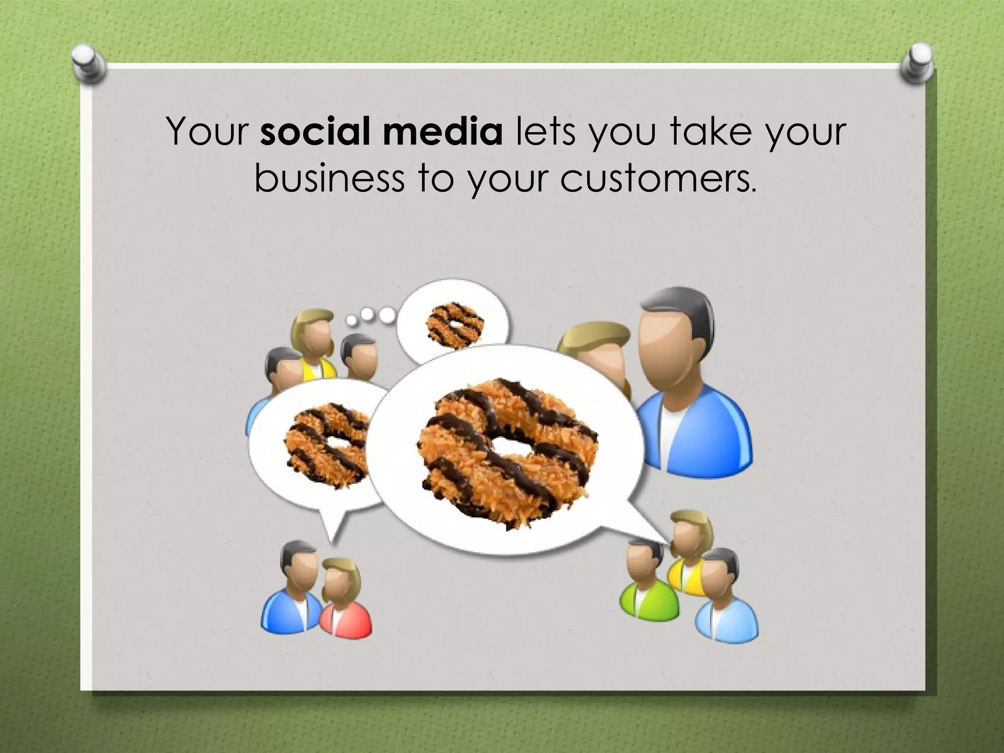 Your  social media  lets you take your business to your customers . 