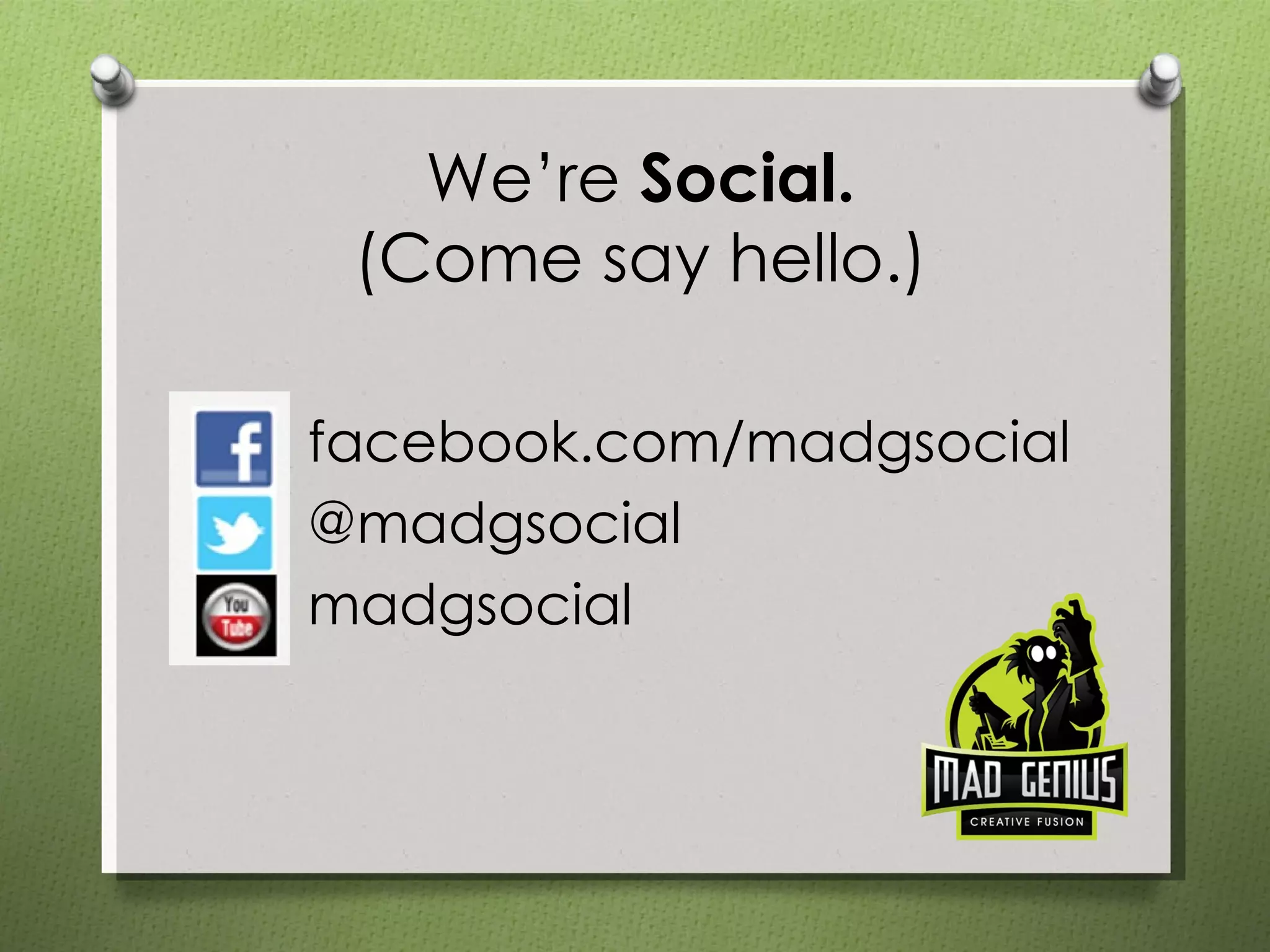 We’re  Social. (Come say hello.) facebook.com/madgsocial @madgsocial madgsocial 