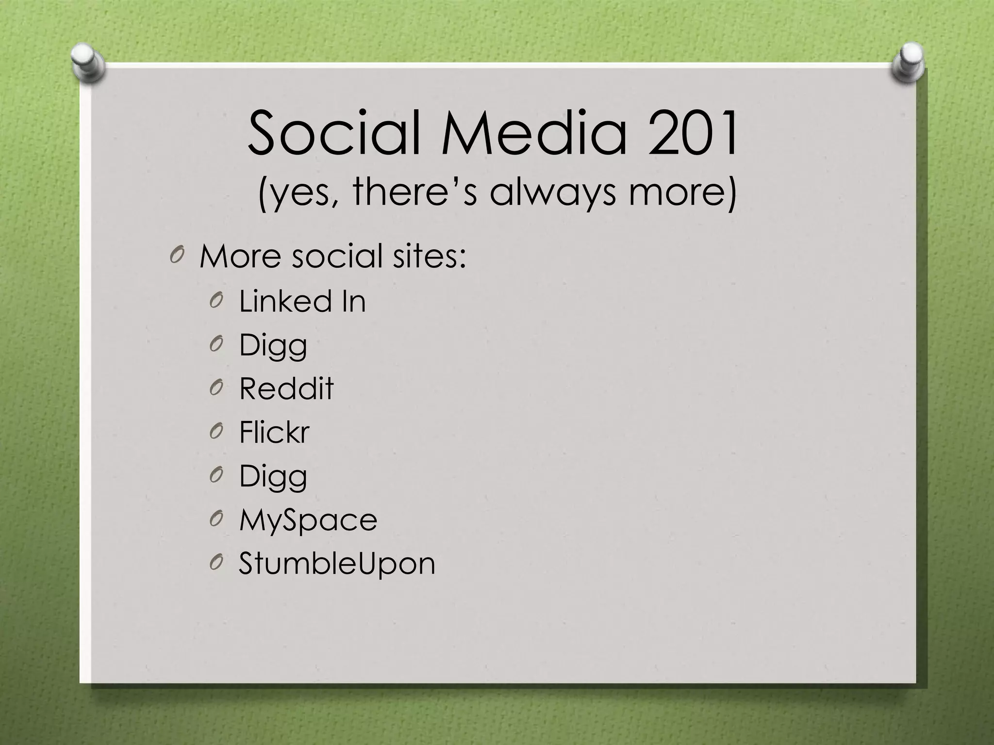 Social Media 201 (yes, there’s always more) More social sites: Linked In Digg Reddit Flickr Digg MySpace StumbleUpon 