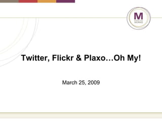 Twitter, Flickr & Plaxo…Oh My! March 25, 2009 