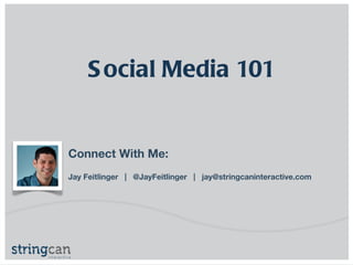 Connect With Me: Jay Feitlinger  |  @JayFeitlinger  |  [email_address] Social Media 101 
