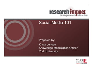 Social Media 101

Prepared by:
Krista Jensen
Knowledge Mobilization Officer
York University

http://slidesha.re/YorkSocialMedia101
 