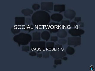 SOCIAL NETWORKING 101



     CASSIE ROBERTS
 