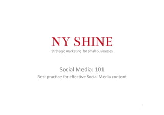 Social	
  Media:	
  101	
  
Best	
  prac3ce	
  for	
  eﬀec3ve	
  Social	
  Media	
  content	
  
1	
  
 
