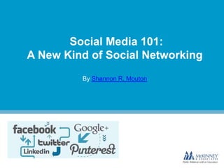 Social Media 101:
A New Kind of Social Networking
By Shannon R. Mouton
 