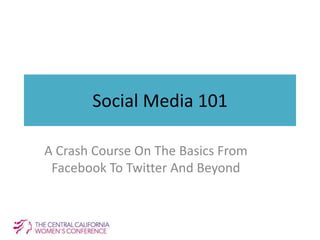 Social Media 101
A Crash Course On The Basics From
Facebook To Twitter And Beyond
 