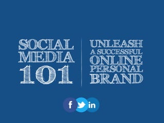 SOCIAL
MEDIA
101
UNLEASH
A SUCCESSFUL
ONLINE
PERSONAL
BRAND
 