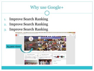 Why use Google+
1. Improve Search Ranking
2. Improve Search Ranking
3. Improve Search Ranking
63,900 views
 
