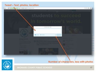 17BROWARD COUNTY PUBLIC SCHOOLS
Tweet – Text, photos, location
Number of characters, less with photos
 
