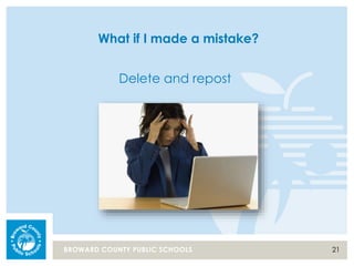 21BROWARD COUNTY PUBLIC SCHOOLS
What if I made a mistake?
Delete and repost
 