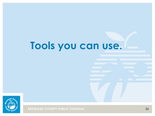 26BROWARD COUNTY PUBLIC SCHOOLS
Tools you can use.
 