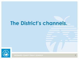 7BROWARD COUNTY PUBLIC SCHOOLS
The District’s channels.
 