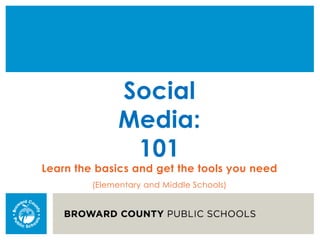 Social
Media:
101
Learn the basics and get the tools you need
(Elementary and Middle Schools)
 